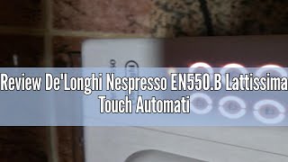 Review DeLonghi Nespresso EN550B Lattissima Touch Automatic Coffee Machine1 cup Black [upl. by Skip]