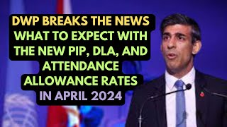 DWP Breaks the NewsWhat to Expect with the New PIP DLA and Attendance Allowance Rates in April 24 [upl. by Lsil]