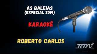 ROBERTO CARLOS  KARAOKE  AS BALEIAS  Especial 2019 [upl. by Ehcnalb849]