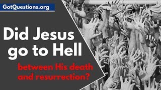 Did Jesus go to Hell between His Death and Resurrection  GotQuestionsorg [upl. by Ami409]