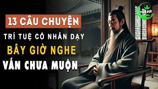 13 Câu Chuyện Trí Tuệ Cổ Nhân Dạy Bây Giờ Nghe Vẫn Chưa Muộn  Triết Lý Sống Khôn [upl. by Enttirb647]