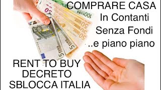 COMPRARE CASA IN CONTANTI PIANO PIANO RENT TO BUY SENZA FONDI SENZA MUTUO [upl. by Irek239]