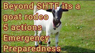 Beyond SHTF its a goat rodeo 5 actions for Emergency Preparedness [upl. by Colene]