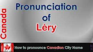 Léry  How to pronounce Léry Roussillon Montérégie in French Canadian accent [upl. by Macfarlane]