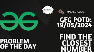 156  Find the closest number  gfg potd  19052024  GFG Problem of The Day [upl. by Eecats]