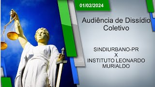 Audiência de Dissídio Coletivo  SINDIURBANOPR x INSTITUTO LEONARDO MURIALDO 01022024  14h00 [upl. by Wu941]