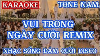 KARAOKE  VUI TRONG NGÀY CƯỚI REMIX TONE NAM  NHẠC SỐNG ĐÁM CƯỚI DISCO [upl. by Burn]