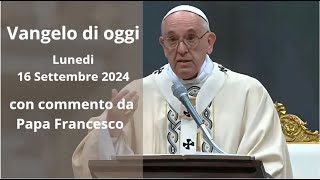 Vangelo di Oggi  Lunedi 16 Settembre 2024 con commento da Papa Francesco [upl. by Essirehc]