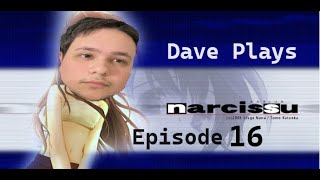 Narcissu Episode 16 Dave Plays [upl. by Alleen]