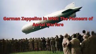 German Zeppelins in WWI The Pioneers of Aerial Warfare [upl. by Eustis71]