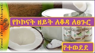 የኮኮናት ዘይት ለቆዳ ለፀጉር ምርጥ ጥቅሙ benefits of coconut oil for skin and hair [upl. by Gerlac224]