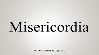 How To Say Misericordia [upl. by Eelrac603]