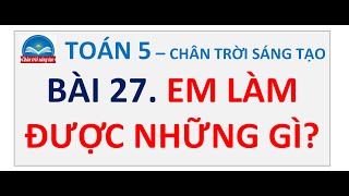 Bài 27 Em Làm Được Những Gì  Chân Trời Sáng Tạo  Toán 5 [upl. by Soinski]