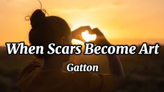 Gatton  When Scars Become Art Lyrics [upl. by Belmonte]