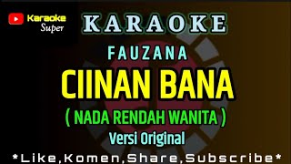 Fauzana  CIINAN BANA  Karaoke  Nada Rendah Wanita  Nada Dasar  Gm [upl. by Westleigh]