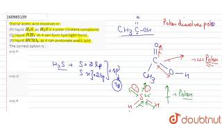 Glacial acetic acid dissolves in  P liquid H2S as H2S is a polar covalent compound Q [upl. by Sanalda]