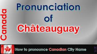 Châteauguay  How to pronounce Châteauguay Roussillon Montérégie in French Canadian accent [upl. by Nnylirej392]