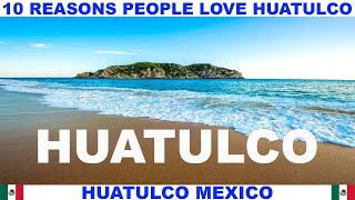 10 REASONS WHY PEOPLE LOVE HUATULCO MEXICO [upl. by Weldon452]