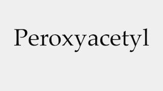 How to Pronounce Peroxyacetyl [upl. by Ayak]