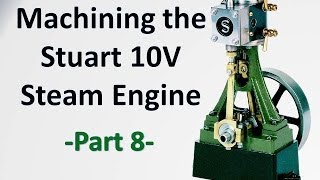 Machining the Stuart 10V Steam Engine Castings  Part 8 [upl. by Benioff]