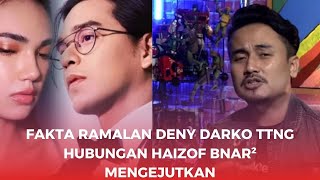 Ramalan Deny Darko Tentang Hubungan Haizof Sungguh Mengejutkan [upl. by Ardnot385]