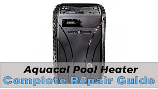 Aquacal Pool Heater Complete Repair Guide  Includes Troubleshooting and Error Codes [upl. by Tryck]