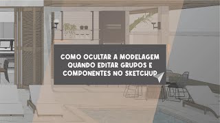 COMO OCULTAR A MODELAGEM QUANDO EDITAR GRUPOS E COMPONENTES NO SKETCHUP I GABY FILGUEIRAS [upl. by Zusman]