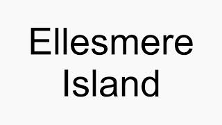 How to pronounce Ellesmere Island [upl. by Georgianne]