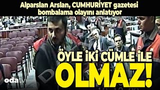 Alparslan Arslan Cumhuriyet Gazetesi Bombalama Olayını Anlatıyor Öyle İki Cümle İle Olmaz [upl. by Lyrej]