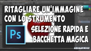 Come RITAGLIARE unimmagine con selezione rapida e bacchetta magica  Adobe Photoshop CC [upl. by Zadoc]