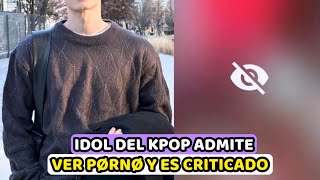 IDOL ES CRITICADO POR DECIR QUE VE PØRNØ ALGO QUE LOS FANS DEL KPOP TAMBIEN HACEN Y NO ADMITEN [upl. by Navak]