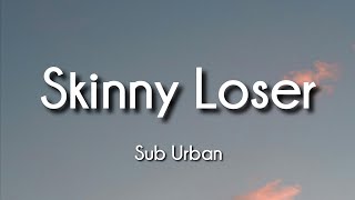 Sub Urban  Skinny Loser Lyrics [upl. by Oecam883]