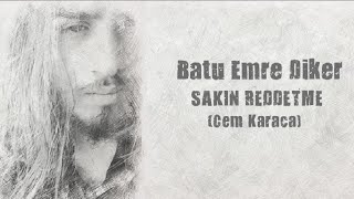 Batu Emre Diker  Sakın Reddetme Cem Karaca [upl. by Aydiv]