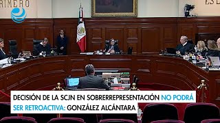 Decisión de la SCJN en sobrerrepresentación no podrá ser retroactiva González Alcántara [upl. by Cock399]