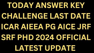 TODAY ANSWER KEY CHALLENGE LAST DATE ICAR AIEEA PG AICE JRF SRF PHD 2024  ICAR 2024 UPDATE [upl. by Mcmullan]