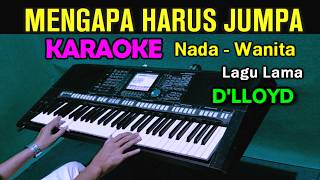 MENGAPA HARUS JUMPA  DLLOYD  KARAOKE Nada Wanita [upl. by Koral]