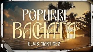 Popurrí de Bachata Exitos Vol 1  Elvis Martinez [upl. by Brazee]