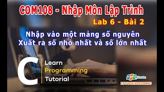 COM108 Lab 6 Bài 2 Nhập Vào Một Mảng Các Số Nguyên Xuất Ra Số Nhỏ Nhất Và Số Lớn Nhất [upl. by Ballinger709]