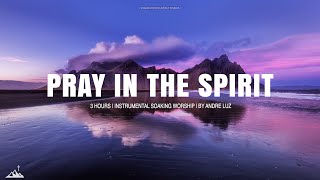 PRAY IN THE SPIRIT  INSTRUMENTAL SOAKING WORSHIP  SOAKING WORSHIP MUSIC [upl. by Thirzi449]