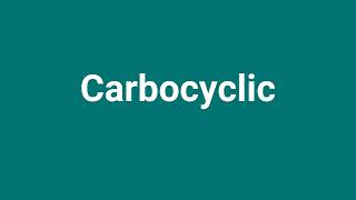 Carbocyclic Meaning and Pronunciation [upl. by Gulgee620]