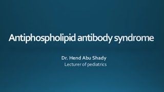 Antiphospholipid Antibody Syndrome Dr Hend Abu Shady Lecturer of Pediatric Rheumatology CU [upl. by Ortrud972]