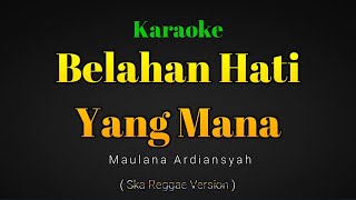 Belahan Hati Yang Mana  Maulana Ardiansyah   Karaoke Version  Ska Reggae [upl. by Acisseg601]