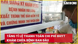 Tăng tỉ lệ thanh toán chi phí BHYT khám chữa bệnh ban đầu  Báo Lao Động [upl. by Ralyat]