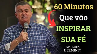 60 Minutos Que vão INSPIRAR SUA FÉ \\ Ap Luiz herminio [upl. by Gardas976]