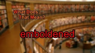 What does emboldened mean [upl. by Izzy]