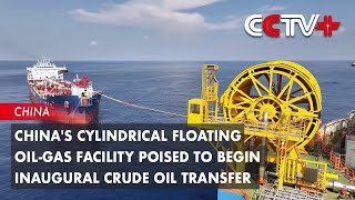 Chinas Cylindrical Floating OilGas Facility Poised to Begin Inaugural Crude Oil Transfer [upl. by Yelsna]