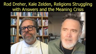 Rod Dreher Kale Zelden Religions Struggling with Answers and the Meaning Crisis [upl. by Marcus]