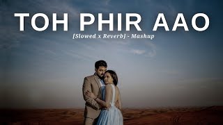 Toh Phir Aao  Mashup  Slowed and Reverb  Best Sad Mashup Song  LetsEditz9810 [upl. by Geehan16]