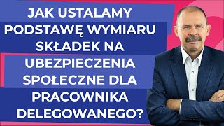 Jak ustalamy podstawę wymiaru składek na ubezpieczenia społeczne dla pracownika delegowanego [upl. by Wilburt]