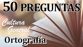 50 PREGUNTAS CULTURA GENERAL ORTOGRAFÍA [upl. by Onitsuj]